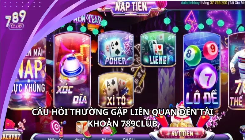 Câu hỏi thường gặp liên quan đến tài khoản 789Club
