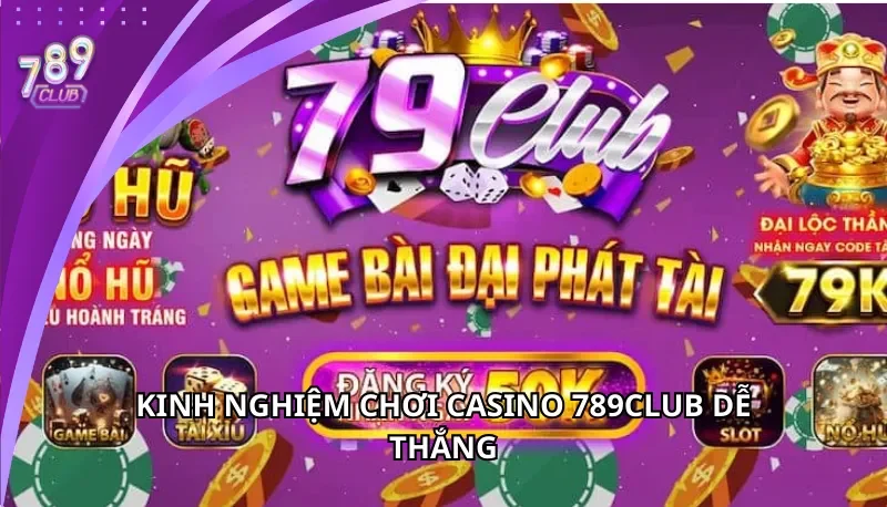 Kinh nghiệm chơi Casino 789Club dễ thắng
