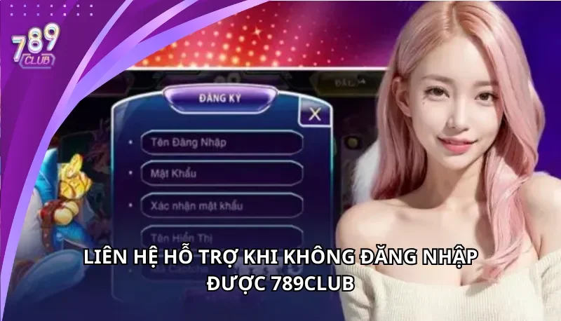 Liên hệ hỗ trợ khi không đăng nhập được 789Club