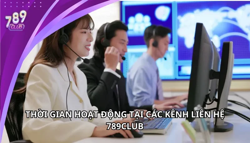 Thời gian hoạt động tại các kênh liên hệ 789Club