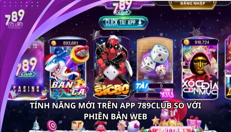 Tính năng mới trên App 789Club so với bản Web