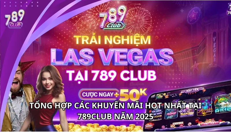 Tổng hợp khuyến mãi 789Club hot nhất 2025