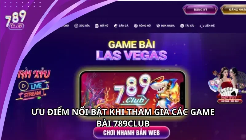 Ưu điểm nổi bật khi tham gia game bài 789Club